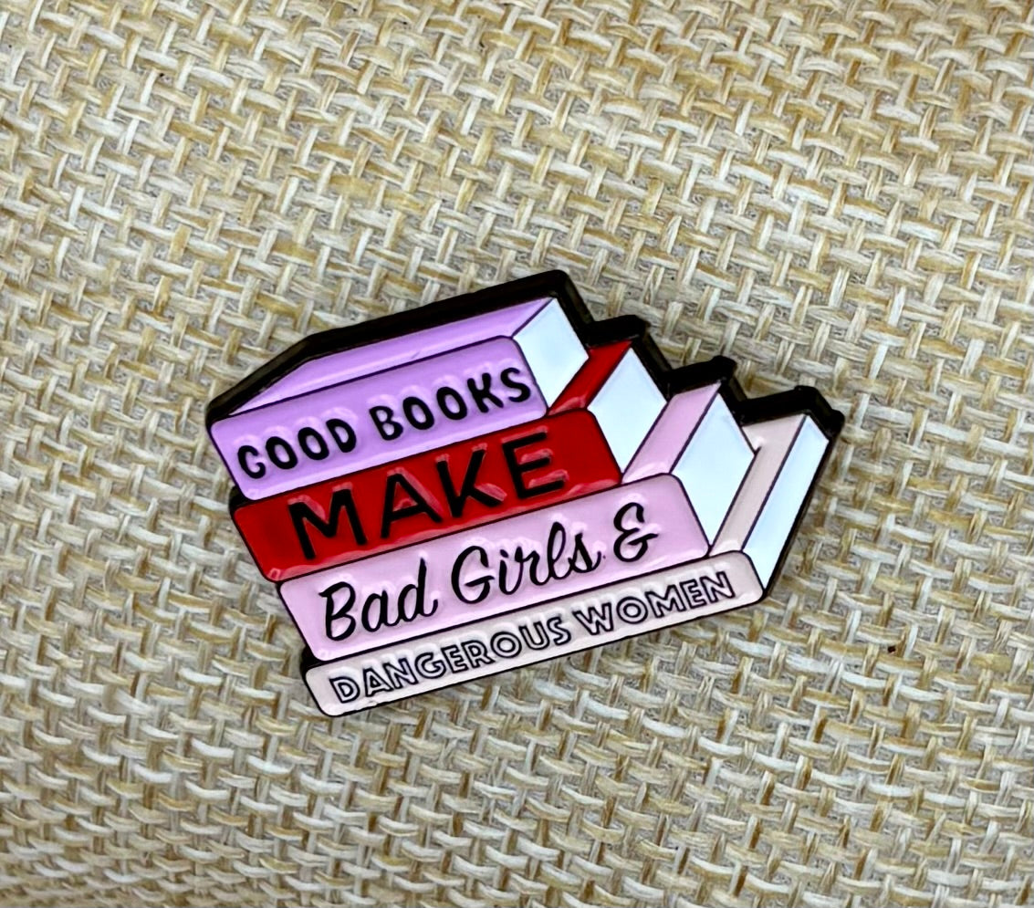 "Good Books make Bad Girls Dangerous & Women" Pin